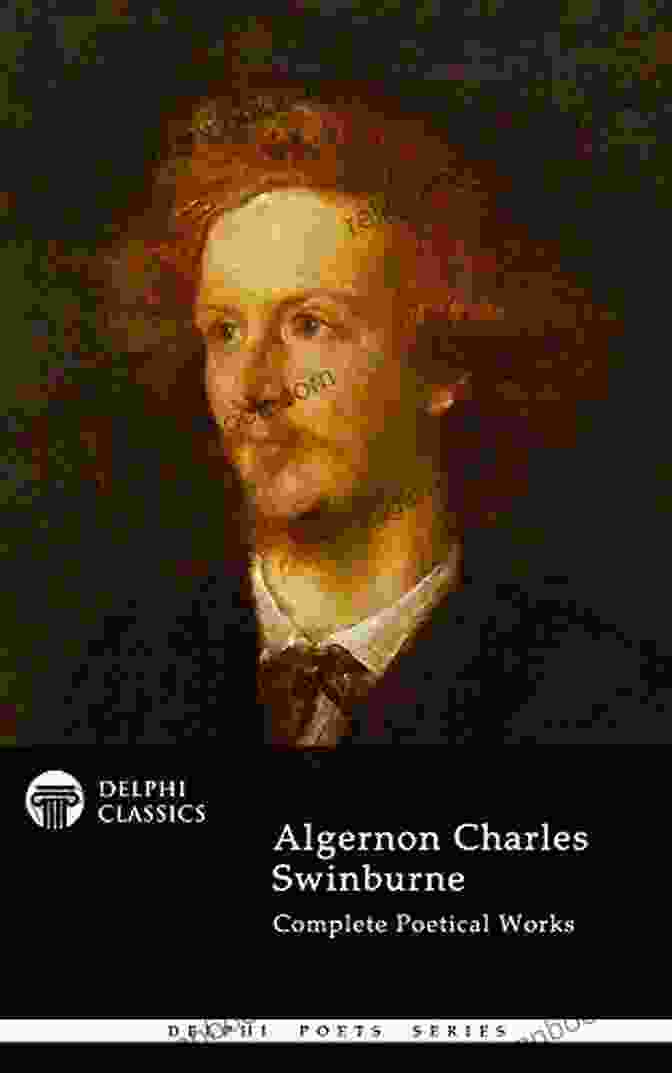 Complete Poetical Works Of Algernon Charles Swinburne, Delphi Classics Delphi Edition Complete Poetical Works Of Algernon Charles Swinburne (Delphi Classics) (Delphi Poets 32)