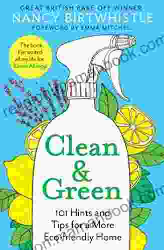 Clean Green: 101 Hints And Tips For A More Eco Friendly Home