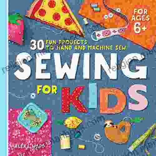 Sewing For Kids: 30 Fun Projects To Hand And Machine Sew