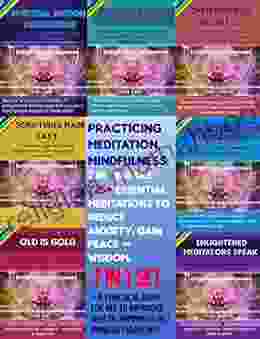 Practicing Meditation Mindfulness: 7 In 1 Bundle: 725+ Essential Meditations To Reduce Anxiety Gain Peace Wisdom : A Practical Guide For All To Improved Mindfulness Enlightenment 10)