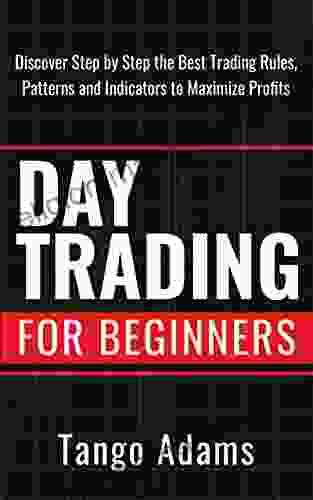 Day Trading For Beginners: Discover Step By Step The Best Trading Rules Patterns And Indicators To Maximize Profits