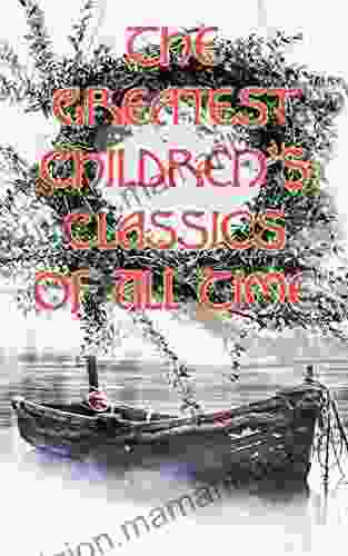 The Greatest Children S Classics Of All Time: 1400+ Titles In One Volume: Fantastic Tales Fables Fairytales Adventures Legends
