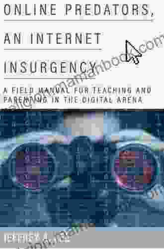 Online Predators An Internet Insurgency: A Field Manual For Teaching And Parenting In The Digital Arena