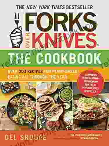 Forks Over Knives The Cookbook A New York Times Bestseller: Over 300 Simple And Delicious Plant Based Recipes To Help You Lose Weight Be Healthier And Feel Better Every Day