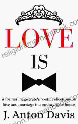 Love Is: A Former Magistrate S Poetic Reflections On Love And Marriage In A County Courthouse