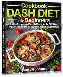 DASH DIET Cookbook For Beginners: Healthy Recipes And Sample Menus For The DASH Diet Which You Can Use For Your Own Healthy Meal Planning