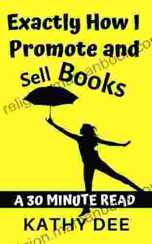 Exactly How I Promote And Sell Books: A 30 Minute Read (Kathy S Practically Perfect Plans 6)