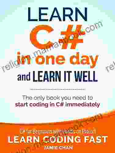C#: Learn C# In One Day And Learn It Well C# For Beginners With Hands On Project (Learn Coding Fast With Hands On Project 3)