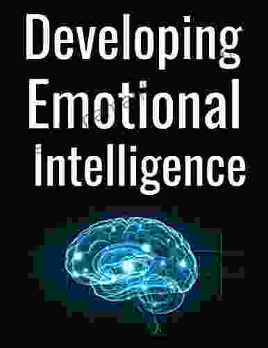 Developing Emotional Intelligence: Learn The Benefits On Emotional Intelligence 6x9 Inch Paper Back