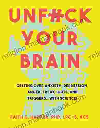 Unfuck Your Brain: Using Science To Get Over Anxiety Depression Anger Freak Outs And Triggers