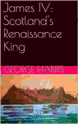 James IV: Scotland S Renaissance King (Lectures In Scottish History 4)