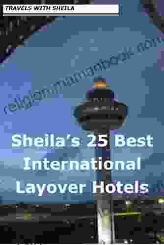 Sheila S 25 Best International Layover Hotels
