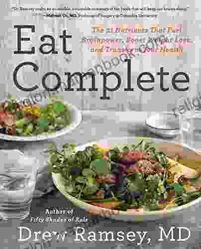Eat Complete: The 21 Nutrients That Fuel Brainpower Boost Weight Loss And Transform Your Health