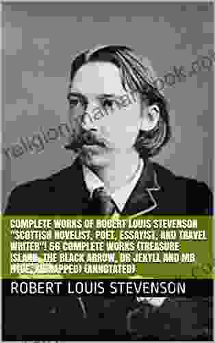 Complete Works Of Robert Louis Stevenson Scottish Novelist Poet Essayist And Travel Writer 56 Complete Works (Treasure Island The Black Arrow Dr Jekyll And Mr Hyde Kidnapped) (Annotated)