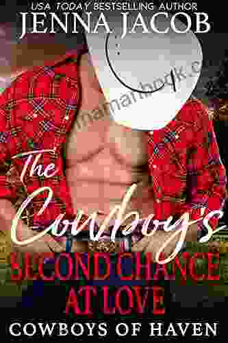 The Cowboy S Second Chance At Love: (A Steamy Friends To Lovers Second Chance Small Town Romance) (Cowboys Of Haven 1)