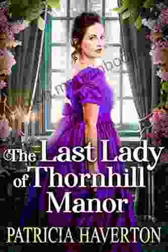 The Last Lady Of Thornhill Manor: A Historical Regency Romance Novel