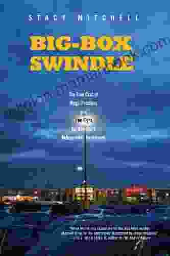 Big Box Swindle: The True Cost Of Mega Retailers And The Fight For America S Independent Businesses