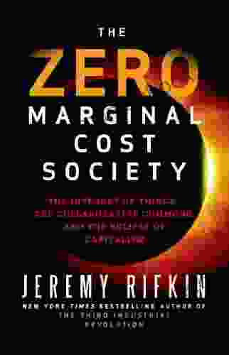 The Zero Marginal Cost Society: The Internet Of Things The Collaborative Commons And The Eclipse Of Capitalism