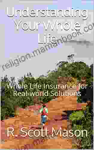 Understanding Your Whole Life: Whole Life Insurance For Real World Solutions